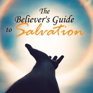 The Believer's Guide to Salvation